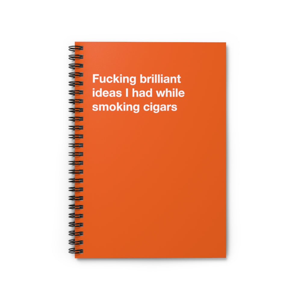 Fucking brilliant ideas I had while smoking cigars - Spiral Notebook - Ruled Line