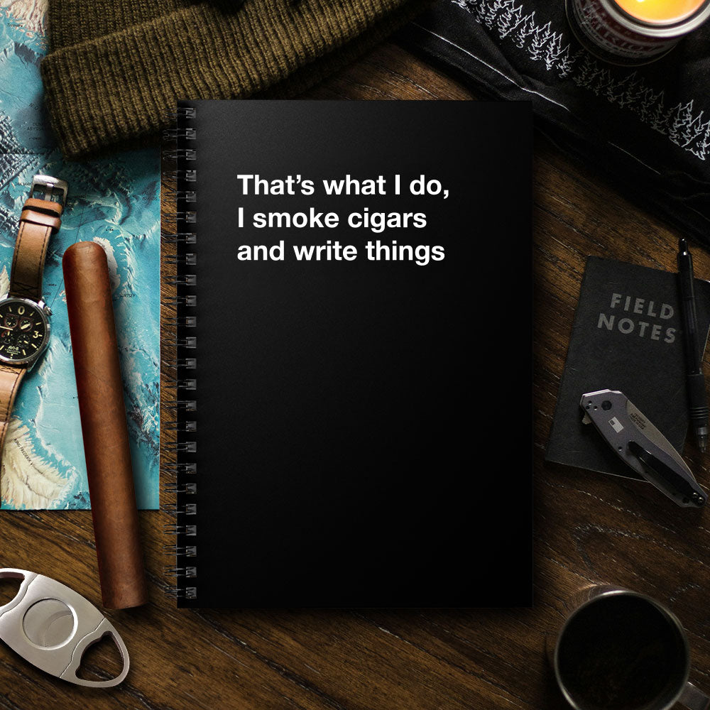 
                  
                    That's what I do, I smoke cigars and write things - Spiral Notebook - Ruled Line
                  
                