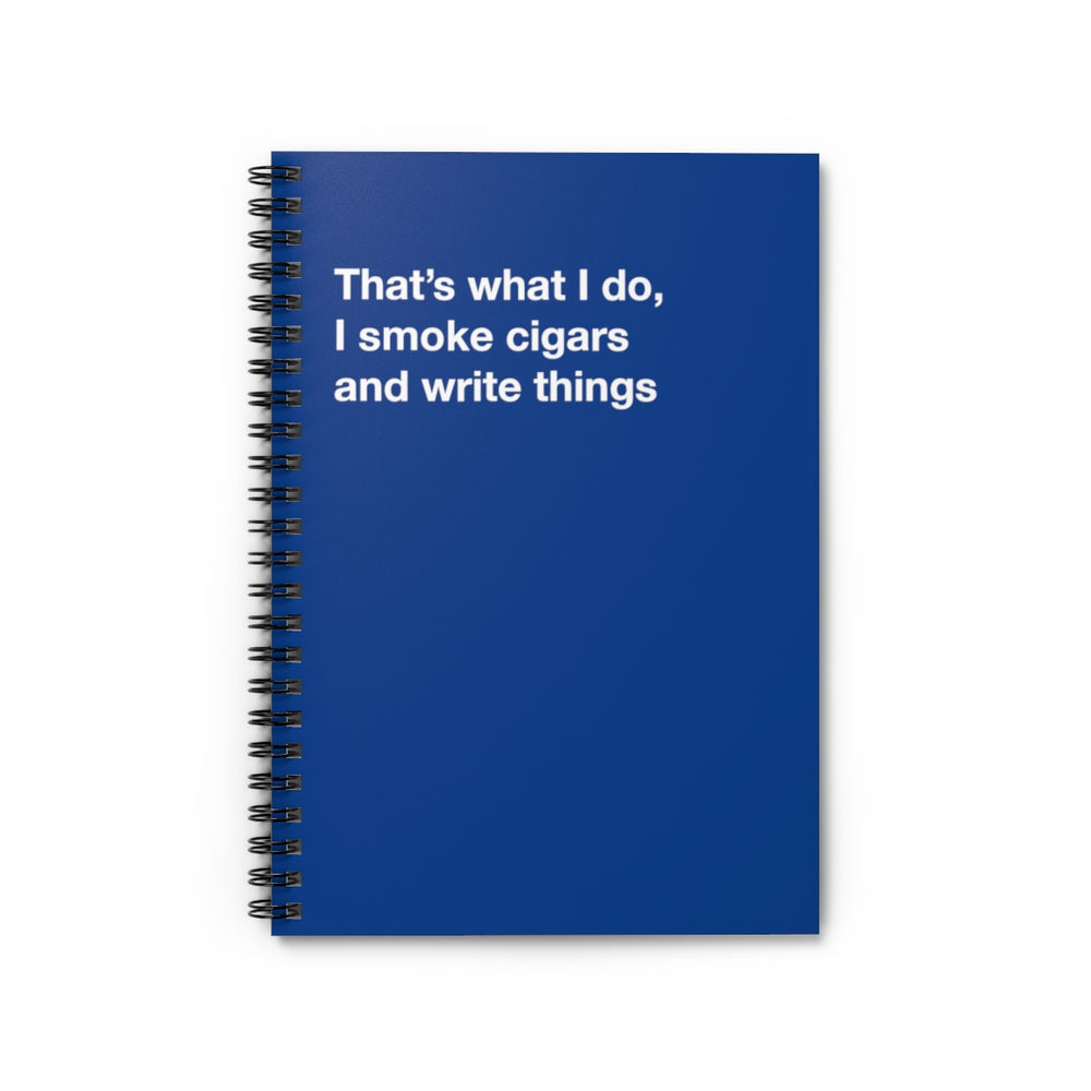 That's what I do, I smoke cigars and write things - Spiral Notebook - Ruled Line