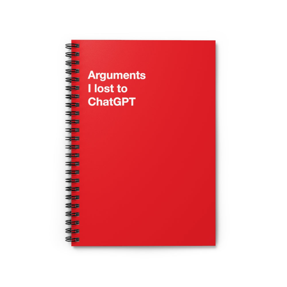 Arguments I lost to ChatGPT - Spiral Notebook - Ruled Line