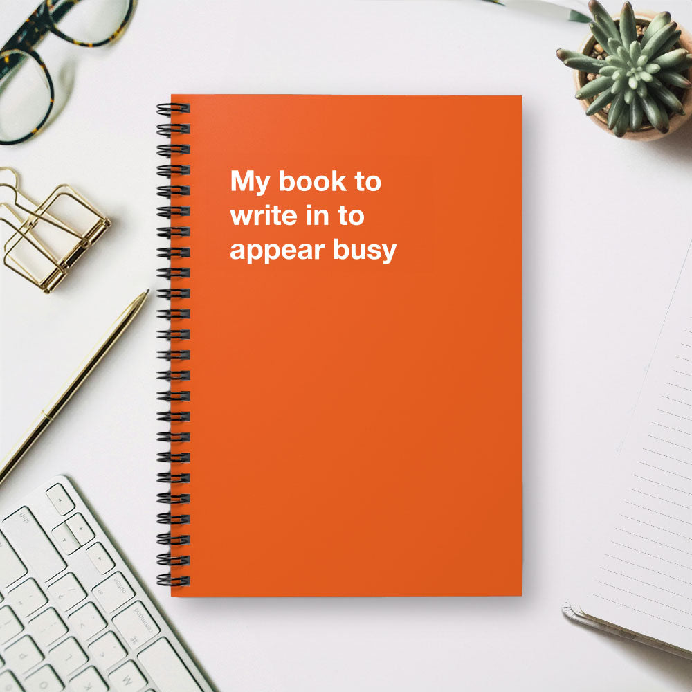 
                  
                    My book to write in to appear busy - Spiral Notebook - Ruled Line
                  
                