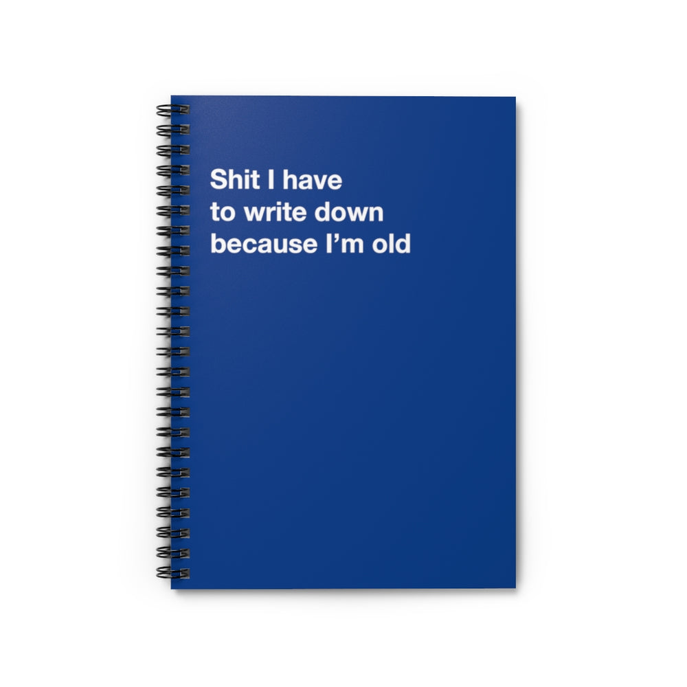 Shit I have to write down because I'm old - Spiral Notebook - Ruled Line
