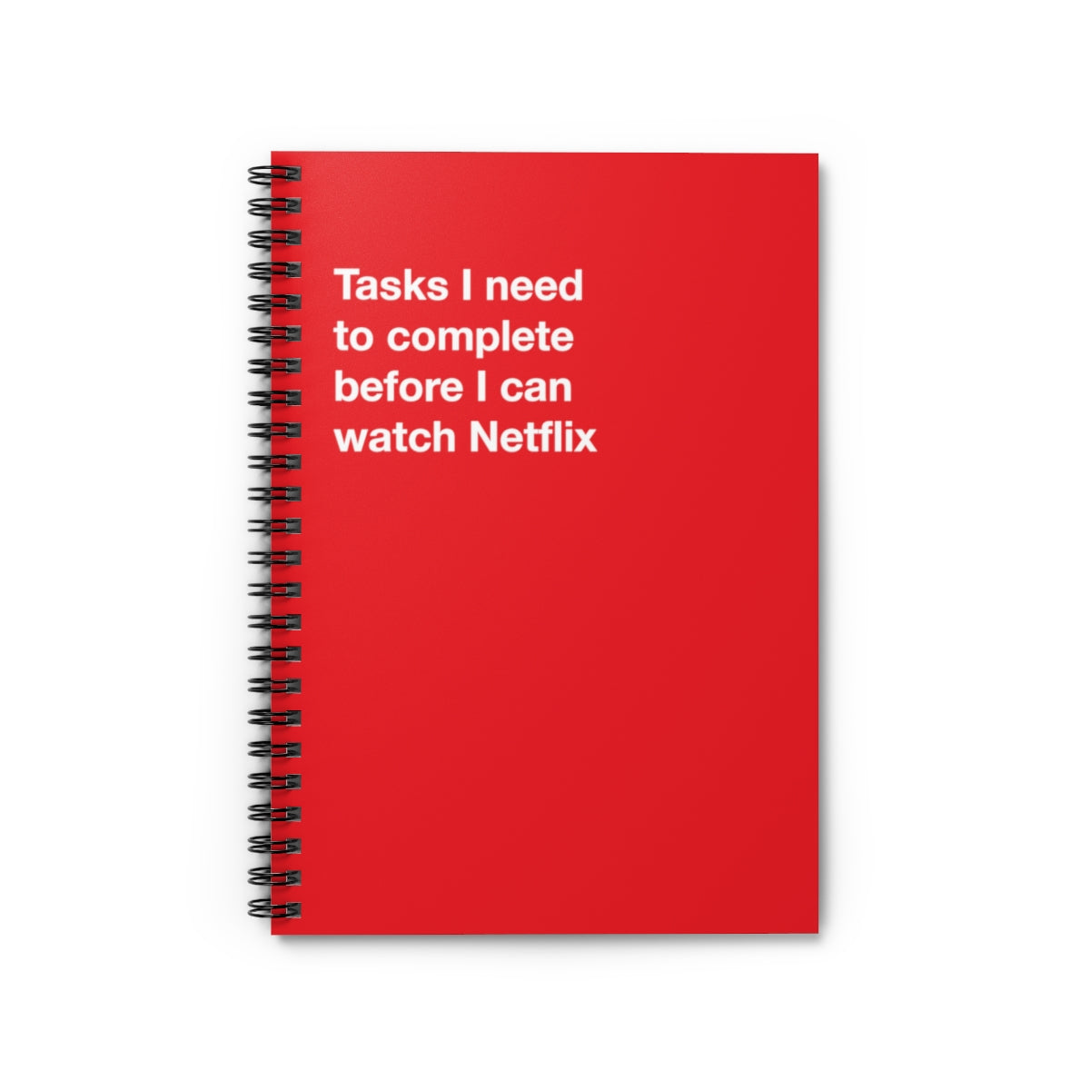 Tasks I need to complete before I can watch Netflix - Spiral Notebook - Ruled Line