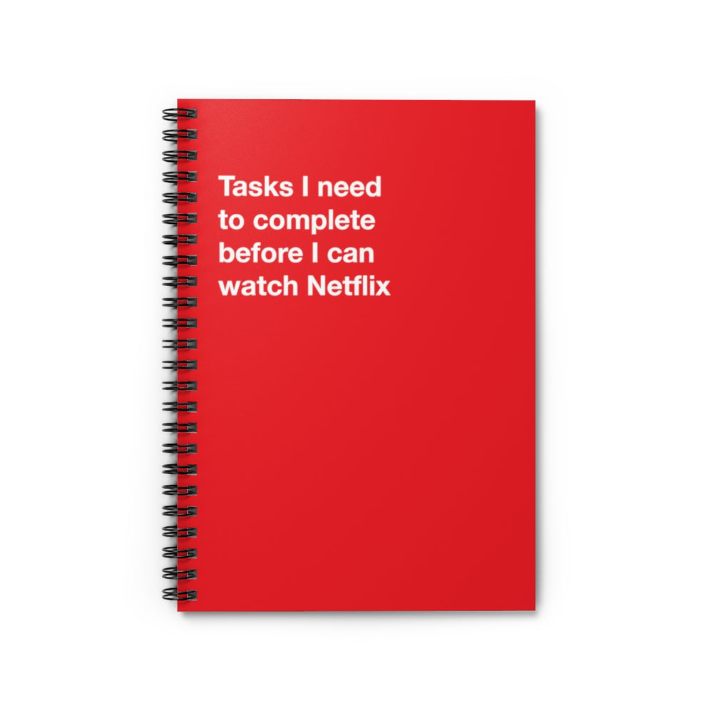 Tasks I need to complete before I can watch Netflix - Spiral Notebook - Ruled Line