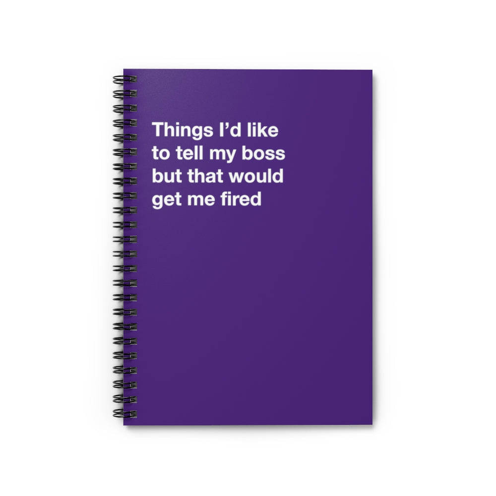 Things I'd like to tell my boss but that would get me fired - Spiral Notebook - Ruled Line
