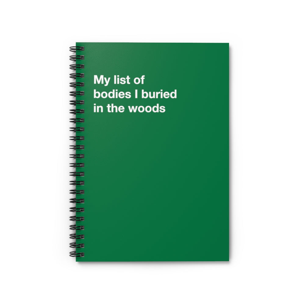 My list of bodies I buried in the woods - Spiral Notebook - Ruled Line