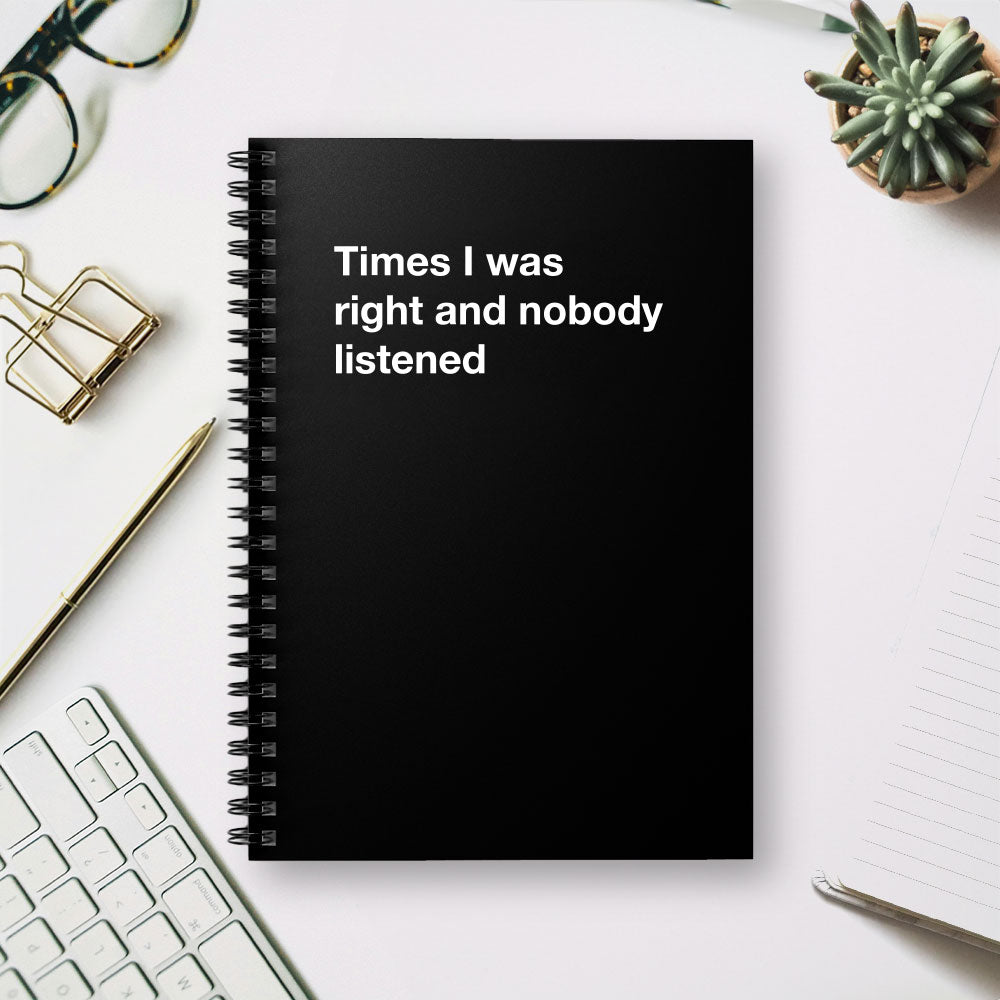 
                  
                    Times I was right and nobody listened - Spiral Notebook - Ruled Line
                  
                