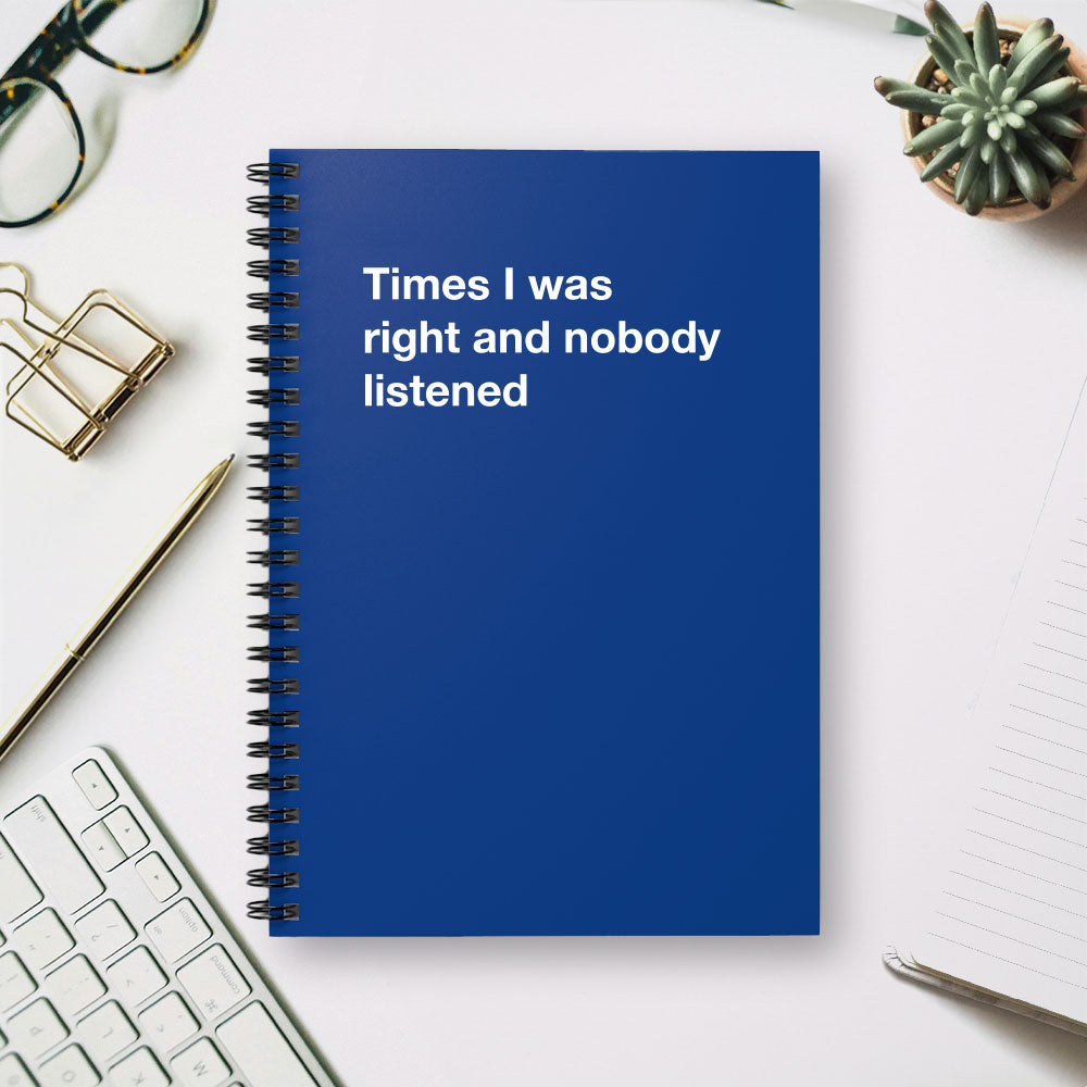 
                  
                    Times I was right and nobody listened - Spiral Notebook - Ruled Line
                  
                
