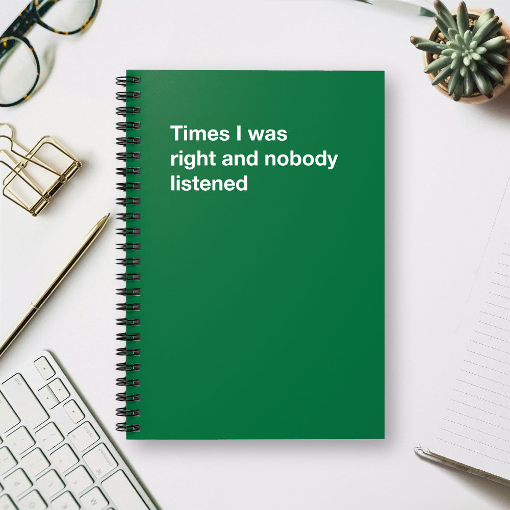 
                  
                    Times I was right and nobody listened - Spiral Notebook - Ruled Line
                  
                
