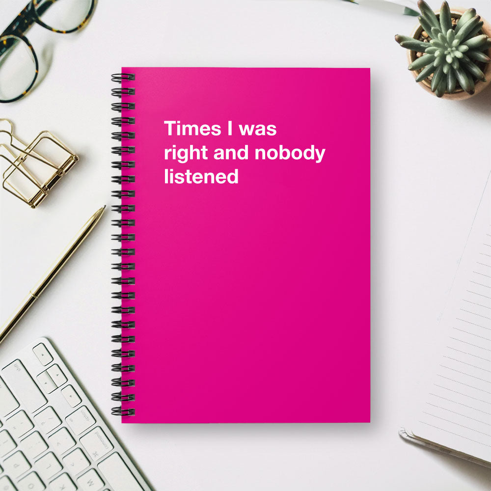
                  
                    Times I was right and nobody listened - Spiral Notebook - Ruled Line
                  
                