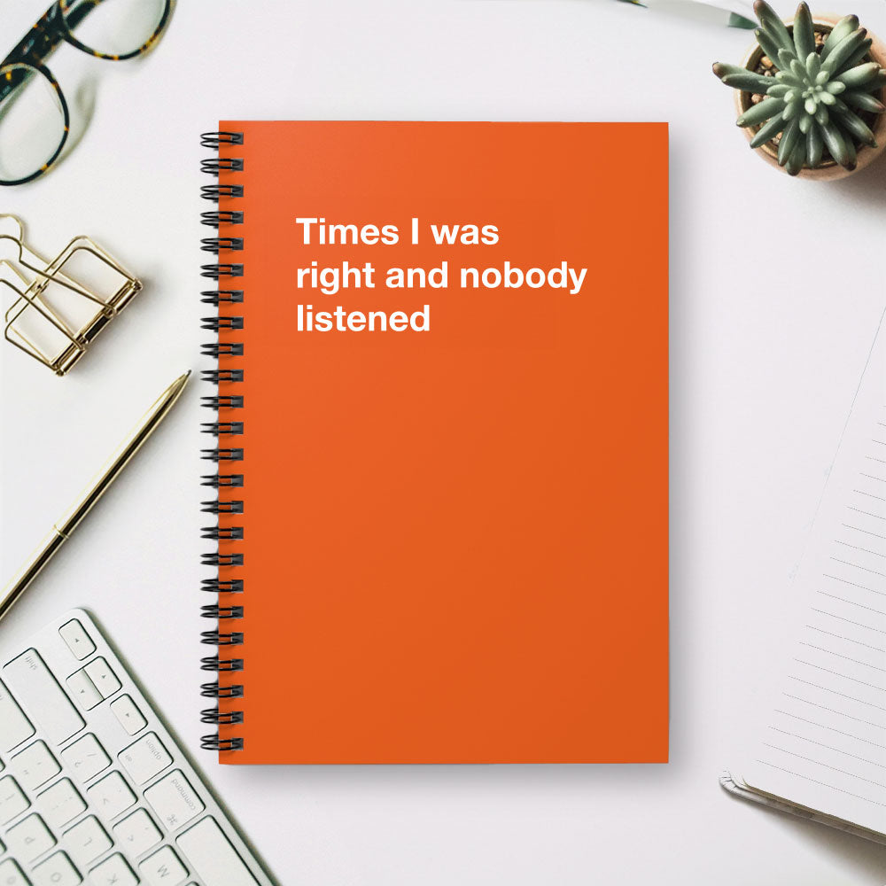 
                  
                    Times I was right and nobody listened - Spiral Notebook - Ruled Line
                  
                