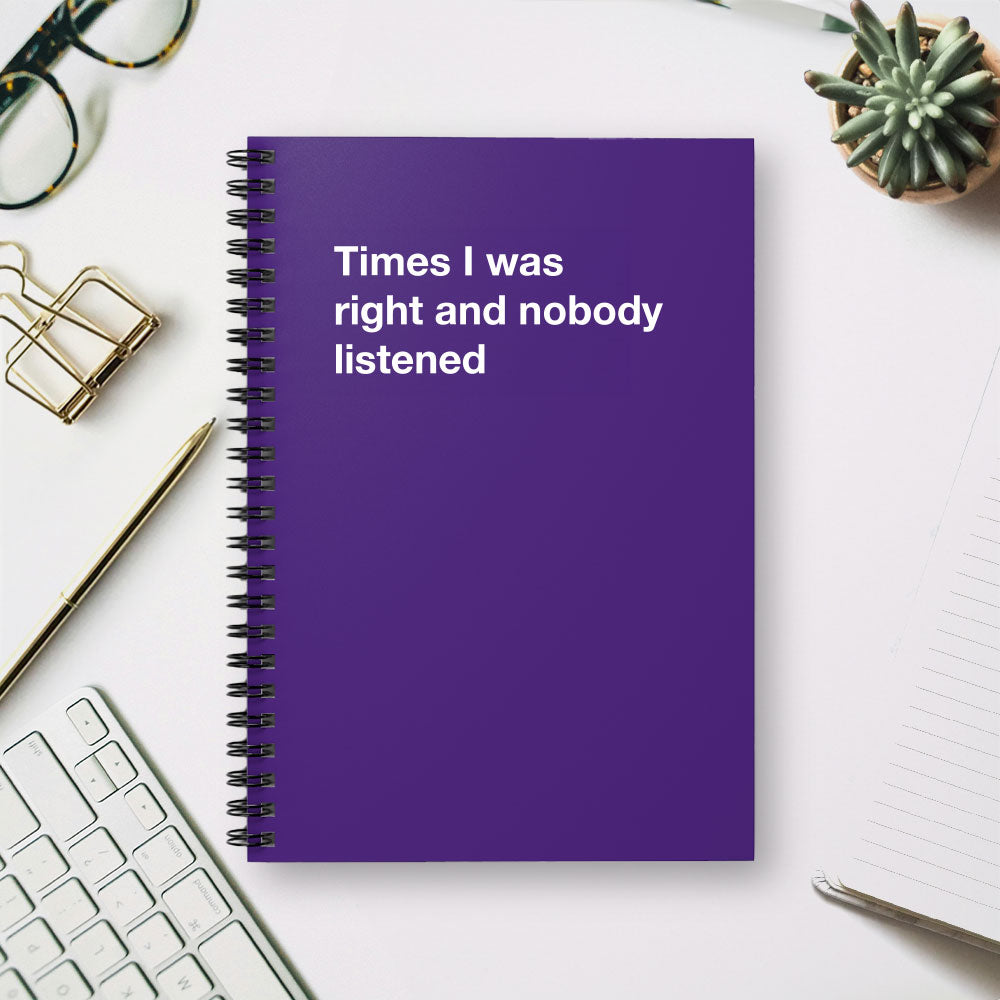
                  
                    Times I was right and nobody listened - Spiral Notebook - Ruled Line
                  
                