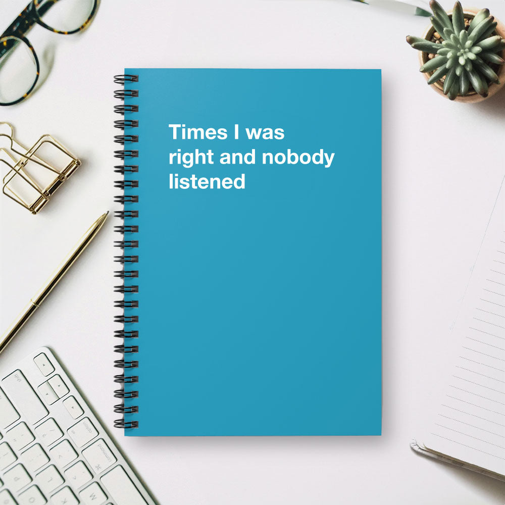 
                  
                    Times I was right and nobody listened - Spiral Notebook - Ruled Line
                  
                