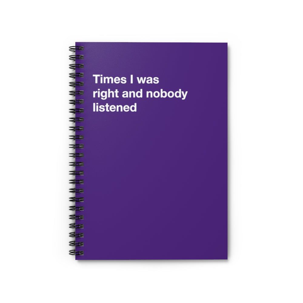 Times I was right and nobody listened - Spiral Notebook - Ruled Line