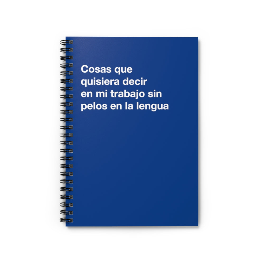 Cosas que quisiera decir en mi trabajo sin pelos en la lengua - Spiral Notebook - Ruled Line